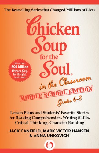 Chicken Soup for the Soul in the Classroom Middle School Edition: Grades 6-8: Lesson Plans and Students' Favorite Stories for Reading Comprehension, Writing Skills, Critical Thin