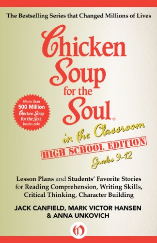 Chicken Soup for the Soul in the Classroom High School Edition: Grades 9-12: Lesson Plans and Students' Favorite Stories for Reading Comprehension, Writing Skills, Critical Thin