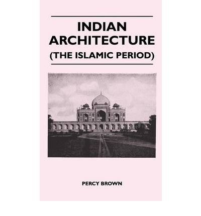 [ INDIAN ARCHITECTURE (THE ISLAMIC PERIOD) [ INDIAN ARCHITECTURE (THE ISLAMIC PERIOD) BY BROWN, PERCY ( AUTHOR ) NOV-15-2010[ INDIAN ARCHITECTURE (THE ISLAMIC PERIOD) [ INDIAN ARCHITECTURE (THE ISLAMIC PERIOD) BY BROWN, PERCY ( AUTHOR ) NOV-15-2010 ] BY B