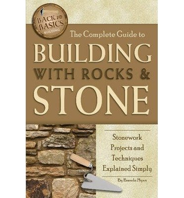 [ The Complete Guide to Building with Rocks & Stone: Stonework Projects and Techniques Explained Simply (Back-To-Basics) ] By Flynn, Brenda ( Author ) [ 2011 ) [ Paperback ]