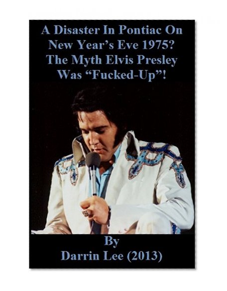 A Disaster In Pontiac On New Year's Eve 1975? Investigating The Allegation Elvis Presley Was "Fucked-Up" On Stage