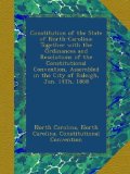 Constitution of the State of North-Carolina: Together with the Ordinances and Resolutions of the Constitutional Convention, Assembled in the City of Raleigh, Jan. 14Th, 1868