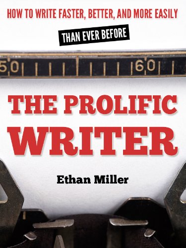 The Prolific Writer: How to Write Faster, Better, and More Easily than Ever Before