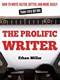 The Prolific Writer: How to Write Faster, Better, and More Easily than Ever Before