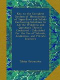 Key to the Complete System of Mensuration of Superfices and Solids: Containing Solutions to All the Problems and Questions Therein Contained : ... of Schools, Academies, and Private Learners