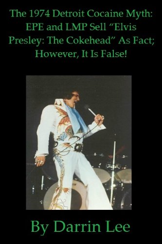 The 1974 Detroit Cocaine Myth: EPE and LMP Sell "Elvis Presley: The Cokehead" As Fact; However, It Is False!