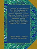 Le Trésor De La Curiosité: Tiré Des Catalogues De Vente De Tableaux, Dessins, Estampes, Livres, Marbres, Bronzes, Ivoires, Terres Cuites, Vitraux, ... Objets D'art, Volume 1 (French Edition)
