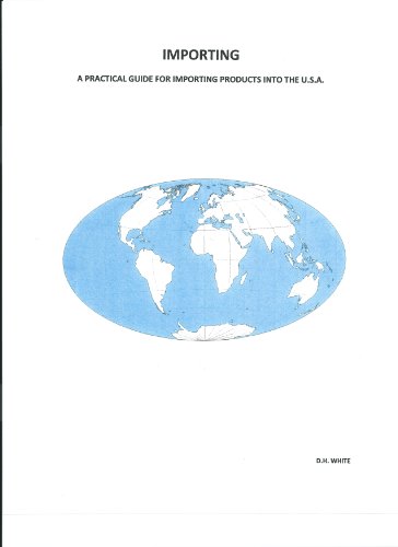 IMPORTING - A Practical Guide For Importing Products into the U.S.A.