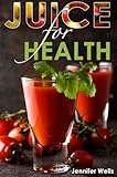 Juice for Health: Juice Fasting for Health and Wellness