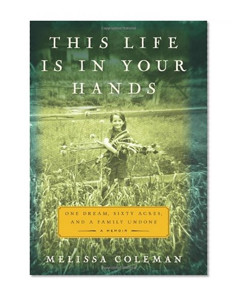 This Life Is in Your Hands: One Dream, Sixty Acres, and a Family Undone