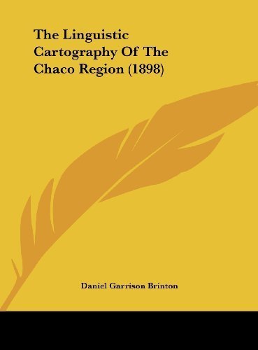 The Linguistic Cartography Of The Chaco Region (1898) by Brinton, Daniel Garrison published by Kessinger Publishing, LLC (2010) [Hardcover]