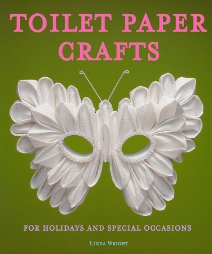 Toilet Paper Crafts for Holidays and Special Occasions: 60 Papercraft, Sewing, Origami and Kanzashi Projects by Wright, Linda published by Lindaloo Enterprises (2010) [Paperback]