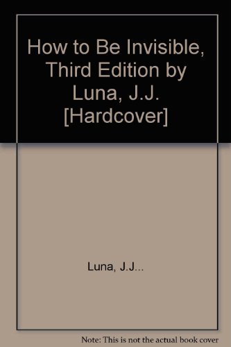 How to Be Invisible, Third Edition by Luna, J.J. [Hardcover]
