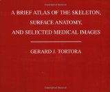 A Brief Atlas of the Skeleton, Surface Anatomy & Selected Medical Images by Tortora, Gerard J. [Paperback]