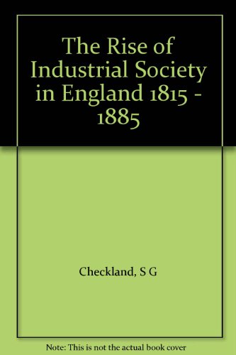 The Rise of Industrial Society in England 1815 - 1885