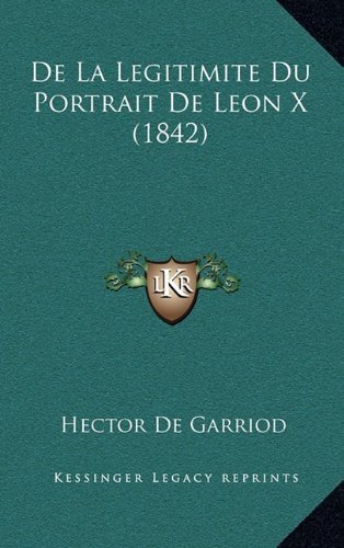 De La Legitimite Du Portrait De Leon X (1842) (French Edition) by De Garriod, Hector published by Kessinger Publishing, LLC (2010) [Paperback]