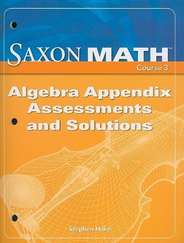 Saxon Math, Course 3: Algebra Appendix Assessments and Solutions 1st (first) edition by SAXON PUBLISHERS published by Saxon Pub (2006) [Paperback]