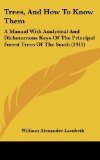 Trees, And How To Know Them: A Manual With Analytical And Dichotomous Keys Of The Principal Forest Trees Of The South (1911) by Lambeth, William Alexander published by Kessinger Publishing, LLC (2010) [Hardcover]