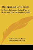 The Spanish Civil Code: In Force In Spain, Cuba, Puerto Rico, And The Philippines (1899) published by Kessinger Publishing, LLC (2010) [Paperback]
