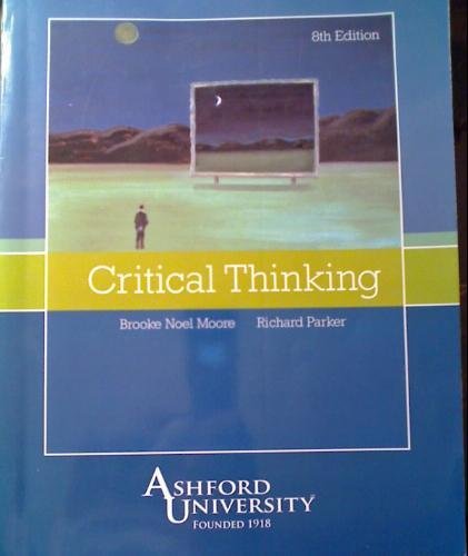 Critical Thinking 8th Edition, Ashford University 8th (eighth) edition by Richard Parker Brooke Noel Moore published by McGraw Hill Learning Solutions (2007) [Paperback]