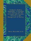 Productive Poultry Husbandry: A Complete Text Dealing with the Principles and Practices Involved in the Management of Poultry