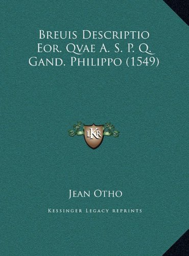 Breuis Descriptio Eor. Qvae A. S. P. Q. Gand. Philippo (1549) (Latin Edition) by Otho, Jean published by Kessinger Publishing, LLC (2010) [Hardcover]