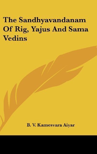The Sandhyavandanam Of Rig, Yajus And Sama Vedins by Aiyar, B. V. Kamesvara published by Kessinger Publishing, LLC (2007) [Hardcover]