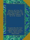 History of India: The European Struggle for Indian Supremacy in the Seventeenth Century, by Sir W.W. Hunter