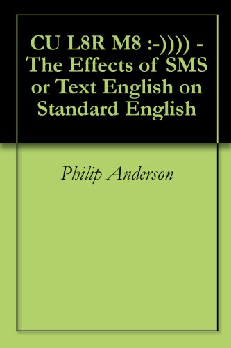 CU L8R M8 :-)))) - The Effects of SMS or  Text English on Standard English