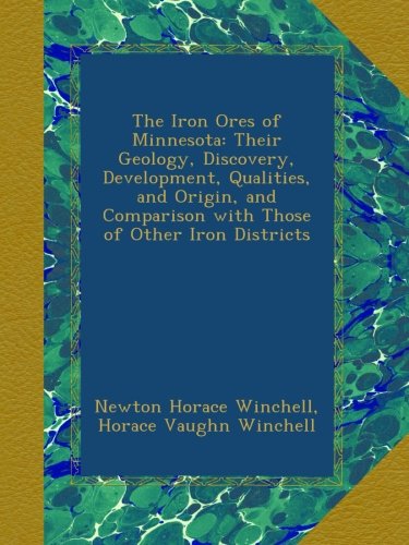 The Iron Ores of Minnesota: Their Geology, Discovery, Development, Qualities, and Origin, and Comparison with Those of Other Iron Districts