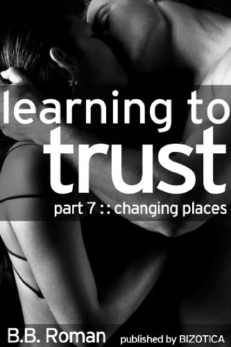 Learning to Trust (Interviewing the Billionaire) Part 7: Changing Places (BDSM Erotic Romance)