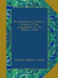 The preaching of Islam; a history of the propagation of the Muslim faith