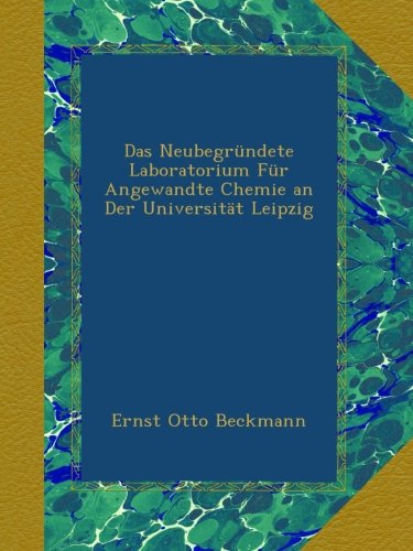 Das NeubegrÃ¼ndete Laboratorium FÃ¼r Angewandte Chemie an Der UniversitÃ¤t Leipzig (German Edition)