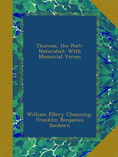 Thoreau, the Poet-Naturalist: With Memorial Verses