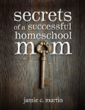 Secrets of a Successful Homeschool Mom: A Manifesto of Freedom and Joy in Home Learning