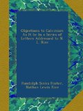 Objections to Calvinism As It Is: In a Series of Letters Addressed to N. L. Rice