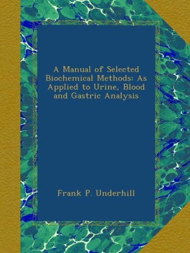 A Manual of Selected Biochemical Methods: As Applied to Urine, Blood and Gastric Analysis