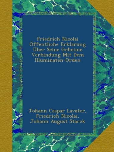 Friedrich Nicolai Öffentliche Erklärung Über Seine Geheime Verbindung Mit Dem Illuminaten-Orden (German Edition)