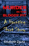 MURDER IN THE BLOODY PIT: A Haunting Short Story