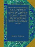 The Metropolitan Building Acts: A Text Book for Architects, Surveyors, Builders, Etc., Comprising the Act 18 & 19 Vict. Cap. 122 (1855) ...: Together ... Also the General Orders Published in 1880