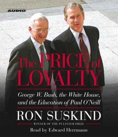 The Price of Loyalty: George W. Bush, the White House, and the Education of Paul O'Neill Abridged edition by Suskind, Ron published by Simon & Schuster Audio (2004) [Audio CD]