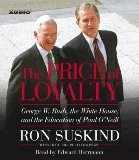The Price of Loyalty: George W. Bush, the White House, and the Education of Paul O'Neill Abridged edition by Suskind, Ron published by Simon & Schuster Audio (2004) [Audio CD]