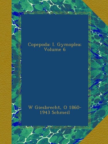 Copepoda: I. Gymoplea; Volume 6 (German Edition)
