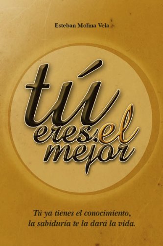 TÃº eres el mejor: TÃº ya tienes el conocimiento, la sabidurÃ­a te la darÃ¡ la vida. (Spanish Edition)