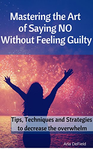 Mastering the Art of Saying No Without Feeling Guilty: Tips, Techniques and Strategies