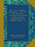 The works of William Shakespeare : from the text of the Rev. Alexander Dyce's fourth edition, with an arrangement of his glossary Volume 12