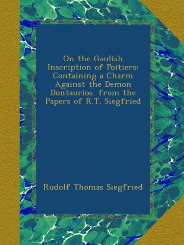 On the Gaulish Inscription of Poitiers: Containing a Charm Against the Demon Dontaurios. from the Papers of R.T. Siegfried