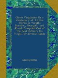 Clavis Virgiliana: Or a Vocabulary of All the Words in Virgil's Bucolics, Georgics, and Ã†neid. Compiled Out of the Best Authors On Virgil, by Several Hands