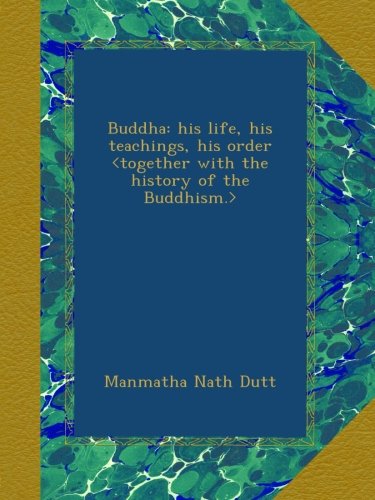 Buddha: his life, his teachings, his order <together with the history of the Buddhism.>