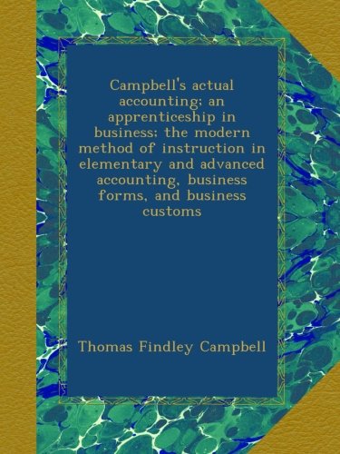 Campbell's actual accounting; an apprenticeship in business; the modern method of instruction in elementary and advanced accounting, business forms, and business customs